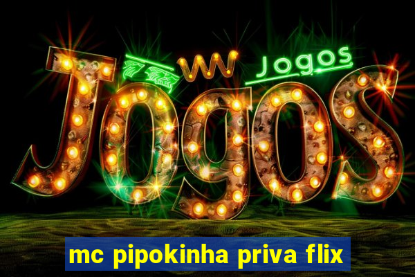 mc pipokinha priva flix